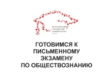 ГОТОВИМСЯ К
ПИСЬМЕННОМУ
ЭКЗАМЕНУ
ПО ОБЩЕСТВОЗНАНИЮ