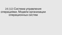 24 (12) Система управления операциями. Модели организации операционных систем