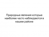 Природные явления которые наиболее часто наблюдаются в нашем районе