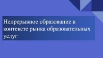 Непрерывное образование в контексте рынка образовательных услуг