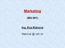 Marketing
(MA 001)
Ing. Eva Klánová
klanova @ vsh.cz