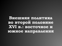 Внешняя политика во второй половине XVI в.: восточное и южное направления