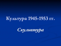 Культура 1945-1953 гг