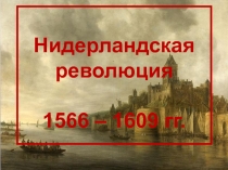 Нидерландская революция 1566 – 1609 гг