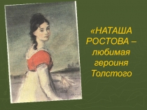 НАТАША РОСТОВА – любимая героиня Толстого