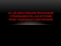 Фз Об обязательном пенсионном страховании в РФ как источник права социального