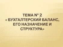 Тема № 2  Бухгалтерский баланс, его назначение и структура