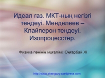 Идеал газ. МКТ-ның негізгі теңдеуі. Менделеев – Клайперон теңдеуі