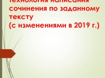 Технология написания сочинения по заданному тексту (с изменениями в 2019 г.)