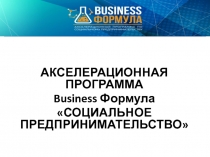 АКСЕЛЕРАЦИОННАЯ ПРОГРАММА
Business Формула
СОЦИАЛЬНОЕ ПРЕДПРИНИМАТЕЛЬСТВО