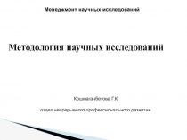 Менеджмент научных исследований
Кошмаганбетова Г.К.
отдел непрерывного