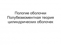 Пологие оболочки Полубезмоментная теория цилиндрических оболочек