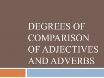 Degrees of comparison of adjectives and adverbs