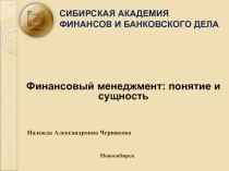 СИБИРСКАЯ АКАДЕМИЯ ФИНАНСОВ И БАНКОВСКОГО ДЕЛА
Финансовый менеджмент: понятие и