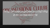 ТИПЫ ОРГАНИЗАЦИОННОЙ КУЛЬТУРЫ
И ИХ ОСОБЕННОСТИ