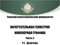 Томский политехнический университет
НАЧЕРТАТЕЛЬНАЯ ГЕОМЕТРИЯ
ИНЖЕНЕРНАЯ