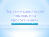 Первая медицинская помощь при кровотечениях
Выполнил презентацию Султанов Эльдар