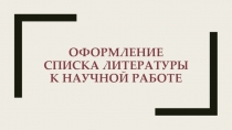 ОФОРМЛЕНИЕ СПИСКА ЛИТЕРАТУРЫ К НАУЧНОЙ РАБОТЕ