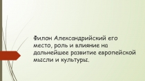 Филон Александрийский его место, роль и влияние на дальнейшее развитие