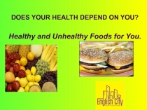 DOES YOUR HEALTH DEPEND ON YOU? Healthy and Unhealthy Foods for You