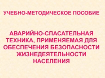 УЧЕБНО-МЕТОДИЧЕСКОЕ ПОСОБИЕ
АВАРИЙНО-СПАСАТЕЛЬНАЯ ТЕХНИКА, ПРИМЕНЯЕМАЯ ДЛЯ