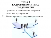 ТЕМА 2 КАДРОВАЯ ПОЛИТИКА ПРЕДПРИЯТИЯ