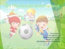 Футбольная викторина
Подготовил:
инструктор по
физической культуре
МАДОУ д/с №