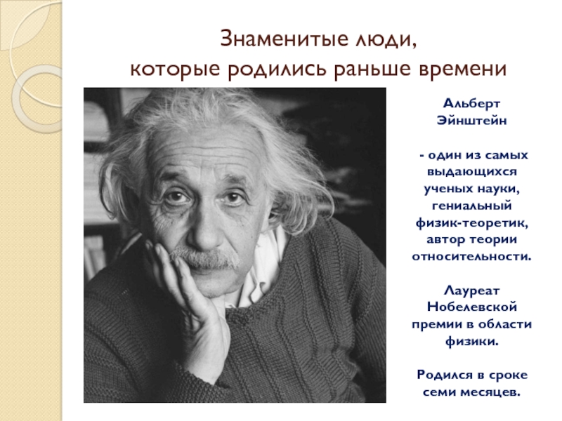 Знаменитые люди,  которые родились раньше времениАльберт Эйнштейн - один из самых выдающихся ученых науки, гениальный физик-теоретик, автор
