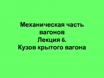 Механическая часть вагонов Лекция 6. Кузов крытого вагона