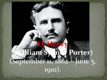 O. Henry ( William Sydney Porter ) (September 11, 1862 – June 5, 1910)