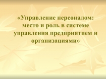 Управление персоналом: место и роль в системе управления предприятием и