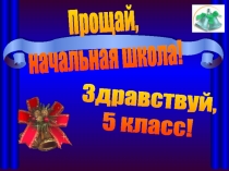 Прощай,
начальная школа!
Здравствуй,
5 класс!