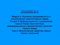 ЛЕКЦИЯ № 9
Модуль 2. Изучение трещиноватости и механических свойств горных