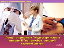 Лекція з предмету “Медсестринство в онкології “на тему:Рак сечової і статевої