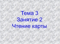 Тема 3 Занятие 2 Чтение карты