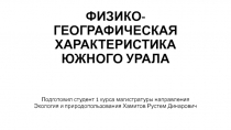 ФИЗИКО-ГЕОГРАФИЧЕСКАЯ ХАРАКТЕРИСТИКА ЮЖНОГО УРАЛА