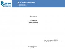 Лекция №1
Вектора
Кинематика
к.ф.-м.н., доцент ШЕН
Стеблий Максим Евгеньевич
г