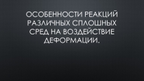 Особенности реакций различных сплошных сред на воздействие деформации