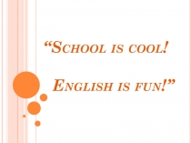 “School is cool! English is fun!”