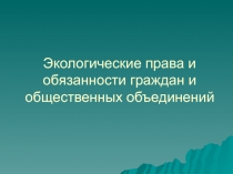 Экологические права и обязанности граждан и общественных объединений