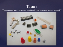 Тема : “ Опрессовка жил проводов и кабелей при помощи пресс- клещей ”