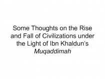 Some Thoughts on the Rise and Fall of Civilizations under the Light of Ibn