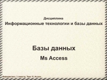 Дисциплина
Информационные технологии и базы данных
Базы данных
Ms