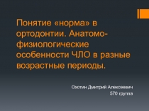 Понятие норма в ортодонтии. Анатомо-физиологические особенности ЧЛО в разные