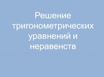 Решение тригонометрических уравнений и неравенств