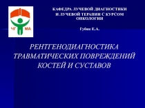 РЕНТГЕНОДИАГНОСТИКА ТРАВМАТИЧЕСКИХ ПОВРЕЖДЕНИЙ КОСТЕЙ И СУСТАВОВ