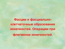 Фасции и фасциально-клетчаточные образования конечностей. Операции при