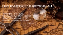 ГЕОГРАФИЧЕСКАЯ ВИКТОРИНА!
География – это наука, прошедшая путь от романтики