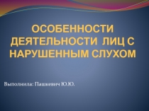 ОСОБЕННОСТИ ДЕЯТЕЛЬНОСТИ ЛИЦ С НАРУШЕННЫМ СЛУХОМ