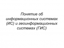 Понятие об информационных системах (ИС) и геоинформационных системах (ГИС)